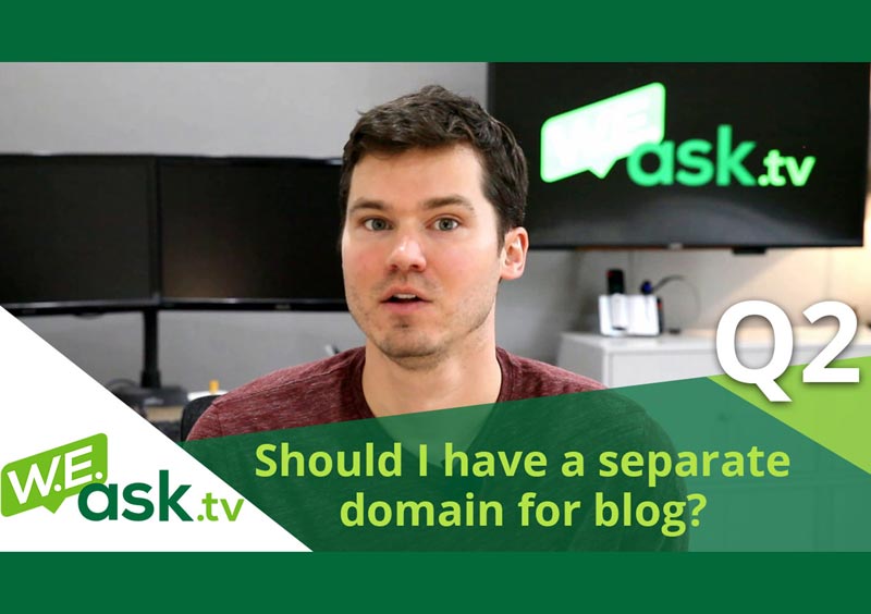 Should I Separate My Blog From My Main Website on a New Domain? – WEask.tv Q2